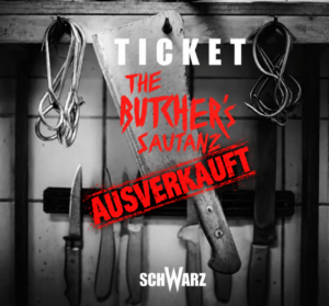 AUSVERKAUFT - The Butcher's Sautanz Ticket